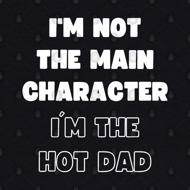 I'M NOT THE MAIN CHARACTER, I'M THE HOT DAD by apparel.tolove@gmail.com